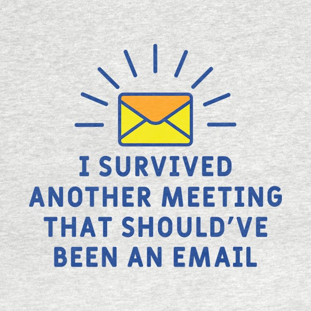 I Survived Another Meeting That Should've Been an Email by redbarron